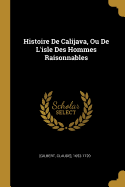 Histoire de Calijava, Ou de L'Isle Des Hommes Raisonnables