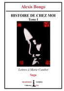 Histoire de chez moi - Tome I: Lettres ? Marie Cambet