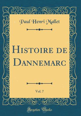 Histoire de Dannemarc, Vol. 7 (Classic Reprint) - Mallet, Paul Henri