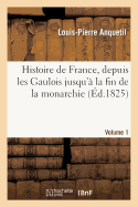 Histoire de France, Depuis Les Gaulois Jusqu' La Fin de la Monarchie, Volume 1