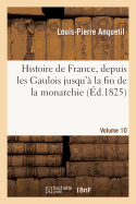 Histoire de France, Depuis Les Gaulois Jusqu' La Fin de la Monarchie, Volume 10