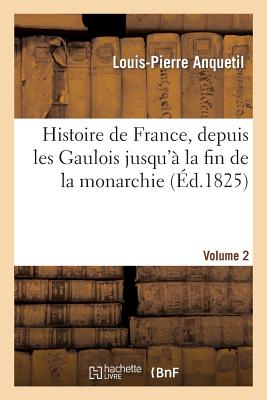 Histoire de France, Depuis Les Gaulois Jusqu'? La Fin de la Monarchie, Volume 6 - Anquetil, Louis-Pierre