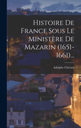 Histoire De France Sous Le Ministre De Mazarin (1651-1661)...