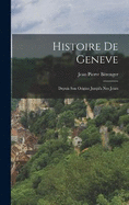 Histoire De Geneve: Depuis Son Origine Jusqu'a Nos Jours