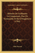 Histoire de Guillaume Le Conquerant, Duc de Normandie Et Roi D'Angleterre (1784)