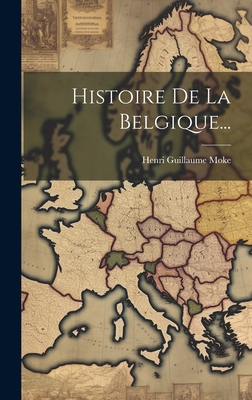 Histoire de La Belgique... - Moke, Henri Guillaume