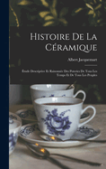 Histoire De La Cramique: tude Descriptive Et Raisonne Des Poteries De Tous Les Temps Et De Tous Les Peuples