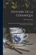 Histoire De La Cramique: tude Descriptive Et Raisonne Des Poteries De Tous Les Temps Et De Tous Les Peuples