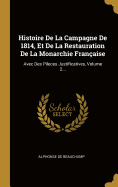 Histoire De La Campagne De 1814, Et De La Restauration De La Monarchie Franaise: Avec Des Pileces Justificatives, Volume 2...
