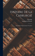 Histoire de La Chirurgie: Depuis Son Origine Jusqu'a Nos Jours