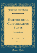 Histoire de la Conf?d?ration Suisse, Vol. 11: Louis Vulliemin (Classic Reprint)