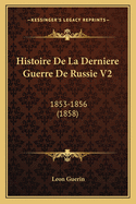 Histoire De La Derniere Guerre De Russie V2: 1853-1856 (1858)