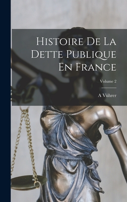 Histoire de la Dette Publique En France; Volume 2 - V?hrer, A