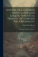 Histoire De La G?orgie Depuis L'antiquit? Jusqu'au Xixe Si?cle, Traduite Di G?orgien Par [originaltit.: ] Kharthlis Chowreba, Volume 3...