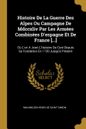 Histoire De La Guerre Des Alpes Ou Campagne De Mdccxliv Par Les Armes Combines D'espagne Et De France [...]: O L'on A Joint L'histoire De Coni Depuis Sa Fondation En 1120 Jusqu' Prsent