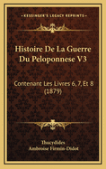 Histoire de La Guerre Du Peloponnese V3: Contenant Les Livres 6, 7, Et 8 (1879)