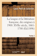 Histoire de la Langue Et de la Littrature Franaise, Des Origines  1900. Xviie Sicle, 1661-1700