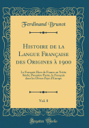 Histoire de la Langue Fran?aise Des Origines ? 1900, Vol. 8: Le Fran?ais Hors de France Au Xviiie Si?cle; Premi?re Partie, Le Fran?ais Dans Les Divers Pays d'Europe (Classic Reprint)