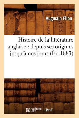 Histoire de la Litt?rature Anglaise: Depuis Ses Origines Jusqu'? Nos Jours (?d.1883) - Filon, Augustin