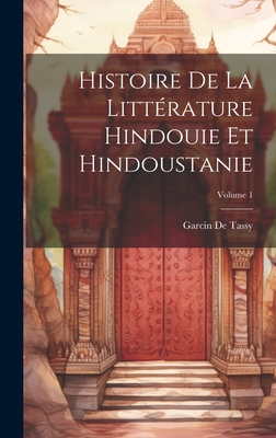 Histoire de la Litt?rature Hindouie Et Hindoustanie; Volume 1 - De Tassy, Garcin