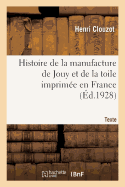 Histoire de la Manufacture de Jouy Et de la Toile Imprim?e En France. Texte