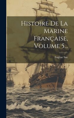 Histoire de la Marine Fran?aise, Volume 5... - Sue, Eug?ne