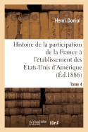 Histoire de la Participation de la France  l'tablissement Des tats-Unis d'Amrique T. 4: Correspondance Diplomatique Et Documents