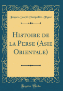 Histoire de la Perse (Asie Orientale) (Classic Reprint)