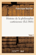 Histoire de la Philosophie Cart?sienne. Tome 2 (?d.1868)