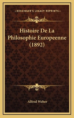 Histoire de La Philosophie Europeenne (1892) - Weber, Alfred