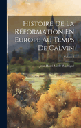 Histoire De La Rformation En Europe Au Temps De Calvin; Volume 1