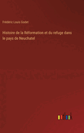 Histoire de la Rformation et du refuge dans le pays de Neuchatel