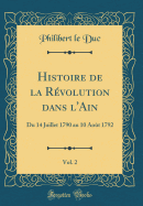 Histoire de la Rvolution Dans l'Ain, Vol. 2: Du 14 Juillet 1790 Au 10 Aot 1792 (Classic Reprint)