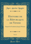 Histoire de la R?publique de Venise, Vol. 2: Depuis Sa Fondation Jusqu'? Pr?sent (Classic Reprint)