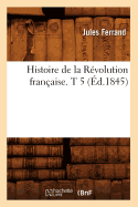 Histoire de la R?volution Fran?aise. T 5 (?d.1845)