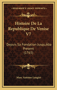 Histoire de La Republique de Venise V7: Depuis Sa Fondation Jusqu'a Present (1765)