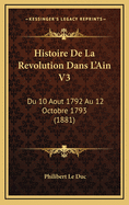 Histoire de La Revolution Dans L'Ain V3: Du 10 Aout 1792 Au 12 Octobre 1793 (1881)