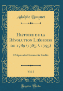 Histoire de la Revolution Liegeoise de 1789 (1785 a 1795), Vol. 2: D'Apres Des Documents Inedits (Classic Reprint)