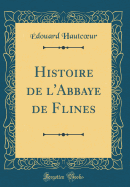 Histoire de l'Abbaye de Flines (Classic Reprint)