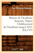 Histoire de l'Acadmie Franoise. Depuis l'tablissement de l'Acadmie Jusqu' 1652, (d.1743)