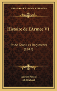 Histoire de L'Armee V1: Et de Tous Les Regiments (1847)