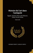 Histoire de L'Art Dans L'Antiquite: Egypte, Assyrie, Perse, Asie Mineure, Grece, Etrurie, Rome Volume 9