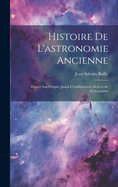 Histoire de L'Astronomie Ancienne: Depuis Son Origine Jusq'a L'Etablissement de L'Ecole D'Alexandrie