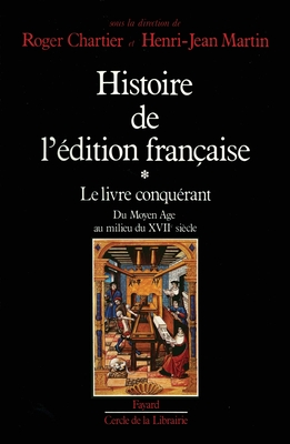 Histoire De L'Edition Francaise. Le Livre Conquerant. Du Moyen Age Au Milieu Du XVII Siecle - Chartier, Roger; Martin, Henri-Jean, Editors