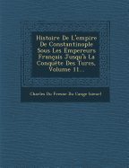 Histoire de L'Empire de Constantinople Sous Les Empereurs Francais Jusqu'a La Conquete Des Turcs, Volume 11...
