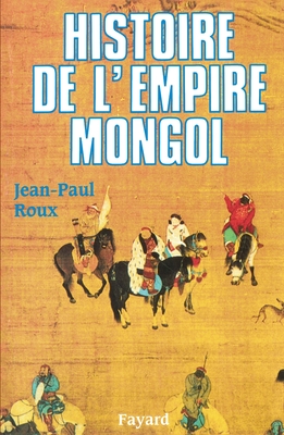 Histoire de l'Empire mongol - Roux, Jean-Paul