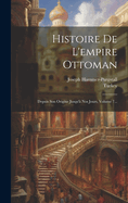 Histoire de l'Empire Ottoman: Depuis Son Origine Jusqu'? Nos Jours, Volume 7...