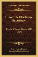 Histoire de L'Esclavage En Afrique: Pendant Trente-Quatre ANS (1824)