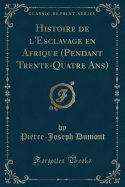 Histoire de l'Esclavage En Afrique (Pendant Trente-Quatre Ans) (Classic Reprint)