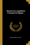 Histoire de l'Exp?dition Fran?aise En Egypte...